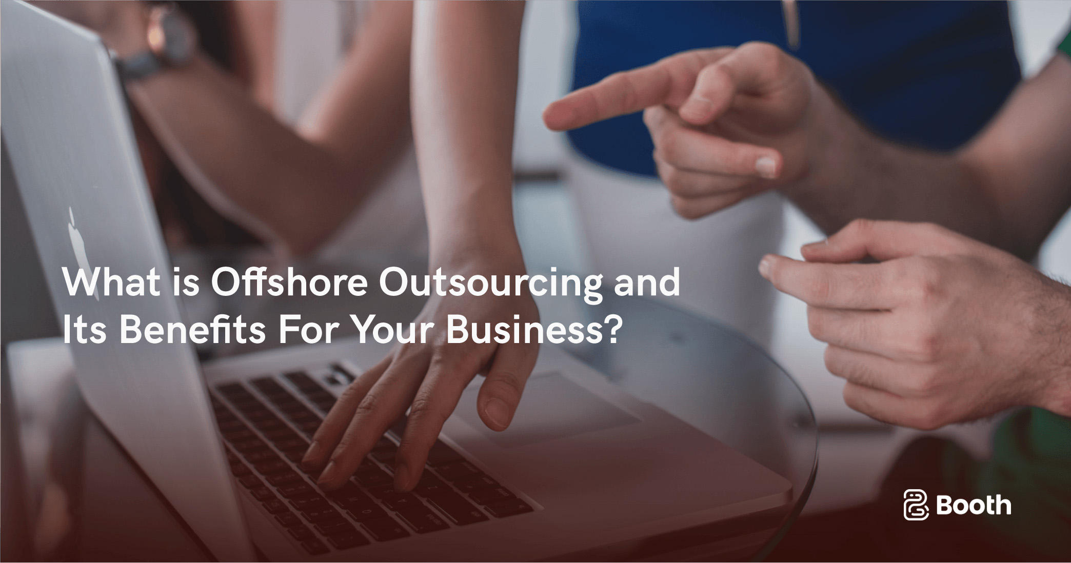 What is Offshore Outsourcing and Its Benefits for Your Business?